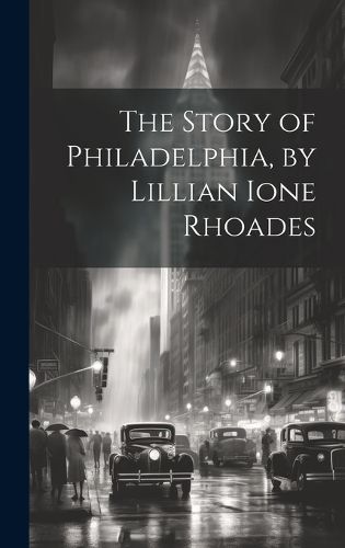 Cover image for The Story of Philadelphia, by Lillian Ione Rhoades