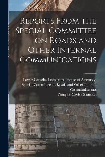 Cover image for Reports From the Special Committee on Roads and Other Internal Communications [microform]