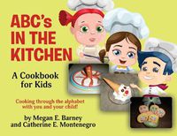 Cover image for ABC's in the Kitchen: A Cookbook for Kids: Cooking through the alphabet with you and your child!