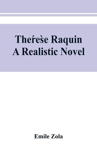 The&#769;re&#768;se Raquin: a realistic novel