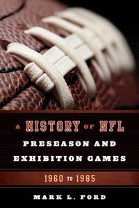 Cover image for A History of NFL Preseason and Exhibition Games: 1960 to 1985