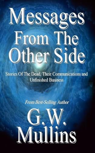 Messages From The Other Side Stories of the Dead, Their Communication, and Unfinished Business