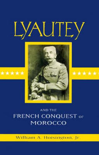 Cover image for Lyautey and the French Conquest of Morocco