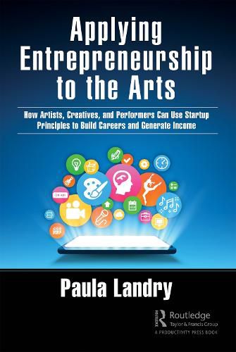 Cover image for Applying Entrepreneurship to the Arts: How Artists, Creatives, and Performers Can Use Startup Principles to Build Careers and Generate Income