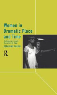 Cover image for Women in Dramatic Place and Time: Contemporary Female Characters on Stage