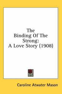 Cover image for The Binding of the Strong: A Love Story (1908)