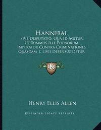 Cover image for Hannibal: Sive Disputatio, Qua Id Agitur, UT Summus Ille Poenorum Imperator Contra Criminationes Quasdam T. LIVII Defensus Detur (1866)