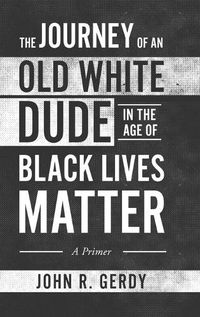 Cover image for The Journey of an Old White Dude in the Age of Black Lives Matter