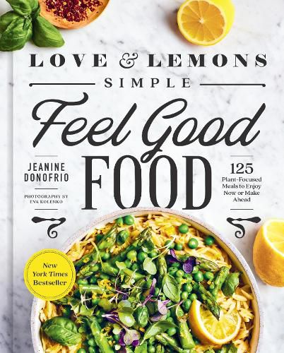 Cover image for Love and Lemons: Simple Feel Good Food: 125 Plant-Focused Meals to Enjoy Now or Make Ahead