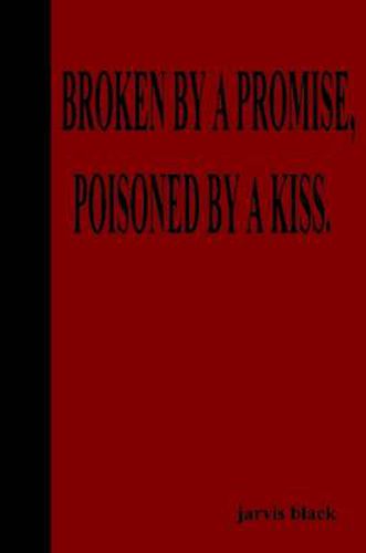 Cover image for Broken By A Promise, Poisoned By A Kiss