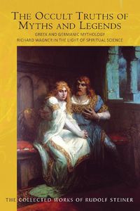 Cover image for The The Occult Truths of Myths and Legends: Greek and Germanic Mythology. Richard Wagner in the Light of Spiritual Science