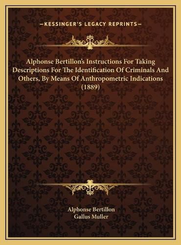 Cover image for Alphonse Bertillon's Instructions for Taking Descriptions for the Identification of Criminals and Others, by Means of Anthropometric Indications (1889)