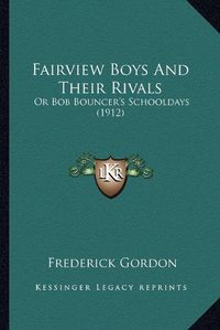 Cover image for Fairview Boys and Their Rivals: Or Bob Bouncer's Schooldays (1912)