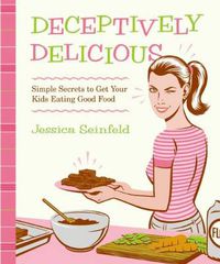 Cover image for Deceptively Delicious: Simple Secrets to Get Your Kids Eating Good Food