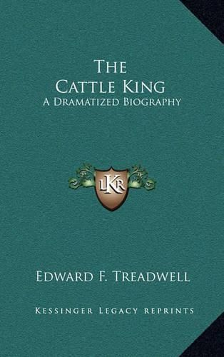 Cover image for The Cattle King: A Dramatized Biography