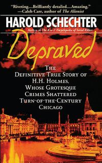 Cover image for Depraved: The Definitive True Story of H.H. Holmes, Whose Grotesque Crimes Shattered Turn-of-the-Century Chicago