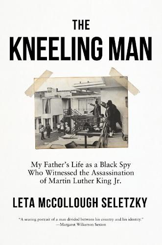 Cover image for The Kneeling Man: My Fathers Life as a Black Spy Who Witnessed the Assassination of Martin Luther King Jr.