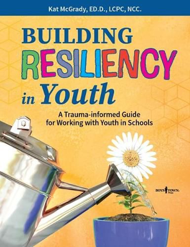 Building Resiliency in Youth: A Trauma-Informed Guide for Working with Youth in Schools