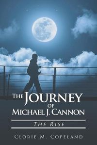 Cover image for The Journey of Michael J. Cannon: The Rise