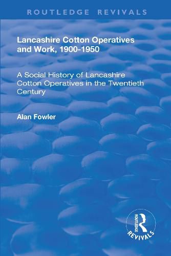 Cover image for Lancashire Cotton Operatives and Work, 1900-1950: A Social History of Lancashire Cotton Operatives in the Twentieth Century