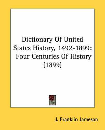 Dictionary of United States History, 1492-1899: Four Centuries of History (1899)