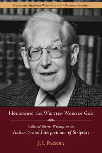 Cover image for Honouring the Written Word of God: Collected Shorter Writings of J.I. Packer on the Authority and Interpretation of Scripture