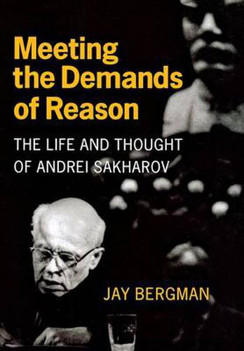 Cover image for Meeting the Demands of Reason: The Life and Thought of Andrei Sakharov