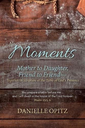 Cover image for Moments: Mother to Daughter, Friend to Friend-Together in Scripture at the Table of God's Presence