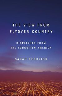 Cover image for The View from Flyover Country: Dispatches from the Forgotten America