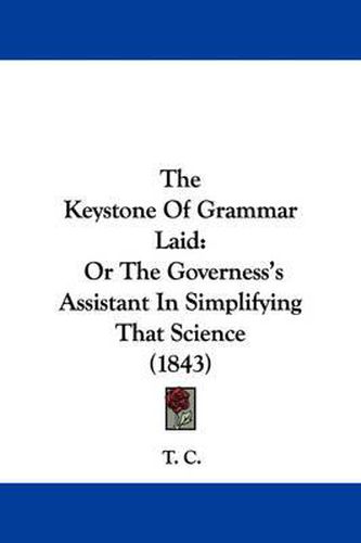 Cover image for The Keystone of Grammar Laid: Or the Governess's Assistant in Simplifying That Science (1843)