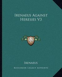 Cover image for Irenaeus Against Heresies V3