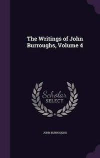 Cover image for The Writings of John Burroughs, Volume 4