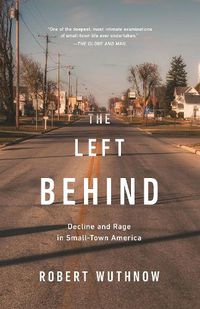 Cover image for The Left Behind: Decline and Rage in Small-Town America