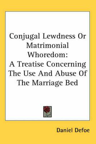 Cover image for Conjugal Lewdness Or Matrimonial Whoredom: A Treatise Concerning The Use And Abuse Of The Marriage Bed