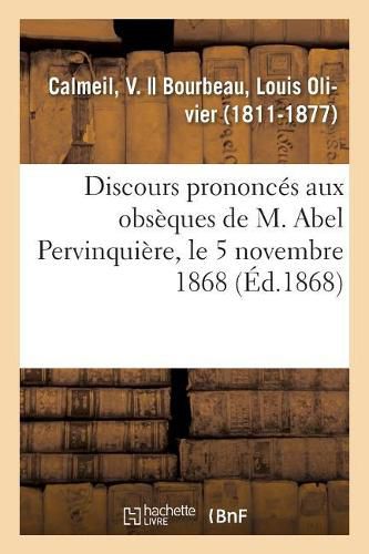 Cover image for Discours Prononces Aux Obseques de M. Abel Pervinquiere, Le 5 Novembre 1868