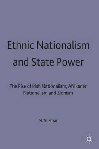 Cover image for Ethnic Nationalism and State Power: The Rise of Irish Nationalism, Afrikaner Nationalism and Zionism