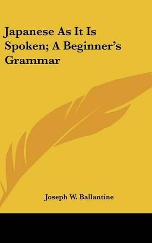 Cover image for Japanese as It Is Spoken; A Beginner's Grammar