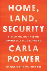Cover image for Home, Land, Security: Deradicalization and the Journey Back from Extremism