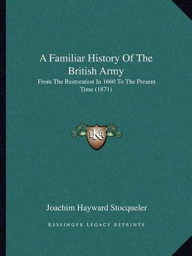 Cover image for A Familiar History of the British Army: From the Restoration in 1660 to the Present Time (1871)