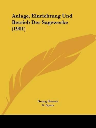 Anlage, Einrichtung Und Betrieb Der Sagewerke (1901)