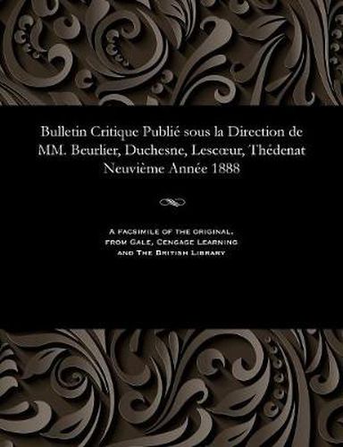 Cover image for Bulletin Critique Publi  Sous La Direction de MM. Beurlier, Duchesne, Lescoeur, Th denat Neuvi me Ann e 1888