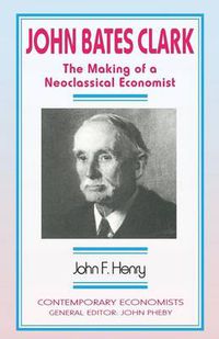 Cover image for John Bates Clark: The Making of a Neoclassical Economist