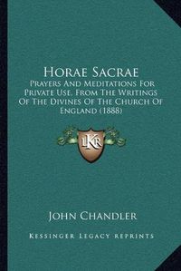 Cover image for Horae Sacrae: Prayers and Meditations for Private Use, from the Writings of the Divines of the Church of England (1888)