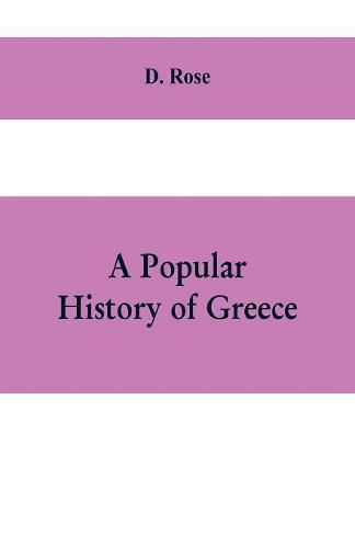 Cover image for A popular history of Greece: from the earliest period to the incorporation with the Roman Empire