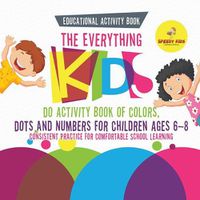 Cover image for Educational Activity Book. The Everything Kids Do Activity Book of Colors, Dots and Numbers for Children Ages 6-8. Consistent Practice for Comfortable School Learning