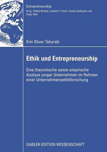 Ethik Und Entrepreneurship: Eine Theoretische Sowie Empirische Analyse Junger Unternehmen Im Rahmen Einer Unternehmensethikforschung