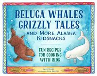 Cover image for Beluga Whales, Grizzly Tales, and More Alaska Kidsnacks: Fun Recipes for Cooking with Kids