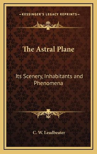 Cover image for The Astral Plane: Its Scenery, Inhabitants and Phenomena