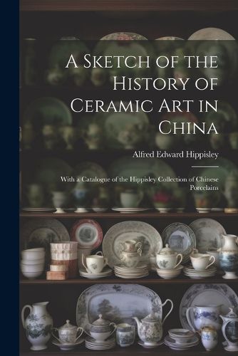 A Sketch of the History of Ceramic Art in China