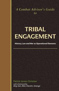 Cover image for A Combat Advisor's Guide to Tribal Engagement: History, Law and War as Operational Elements